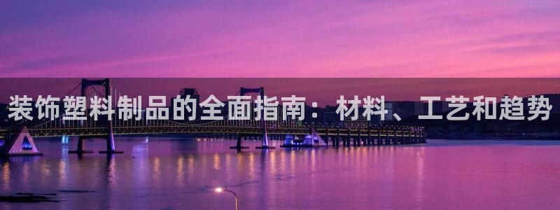 太陽集團城官網(wǎng)：裝飾塑料制品的全面指南：材料、工藝和趨勢