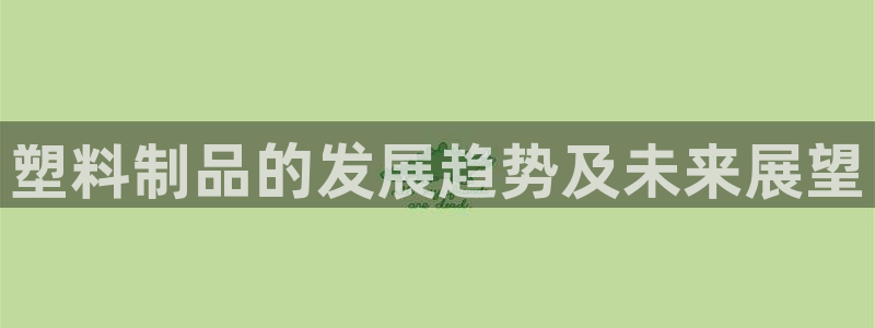 太陽2官方下載：塑料制品的發(fā)展趨勢及未來展望