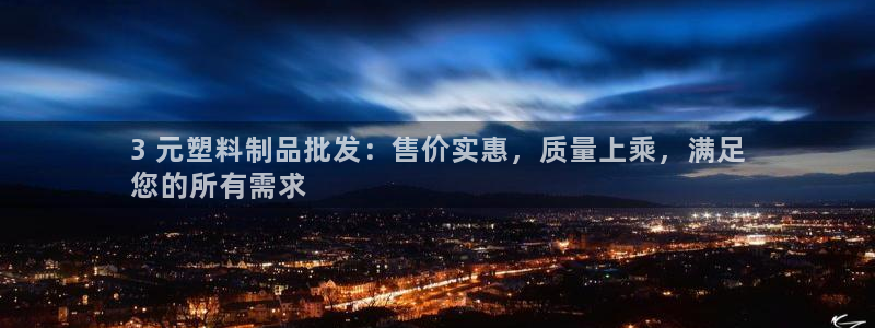 太陽(yáng)app下載安裝：3 元塑料制品批發(fā)：售價(jià)實(shí)惠，質(zhì)量上乘，