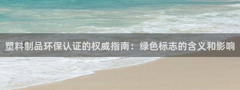 太陽(yáng)影視公司：塑料制品環(huán)保認(rèn)證的權(quán)威指南：綠色標(biāo)志的含義和影